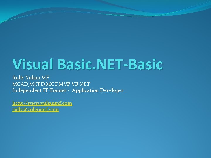 Visual Basic. NET-Basic Rully Yulian MF MCAD, MCPD, MCT, MVP VB. NET Independent IT