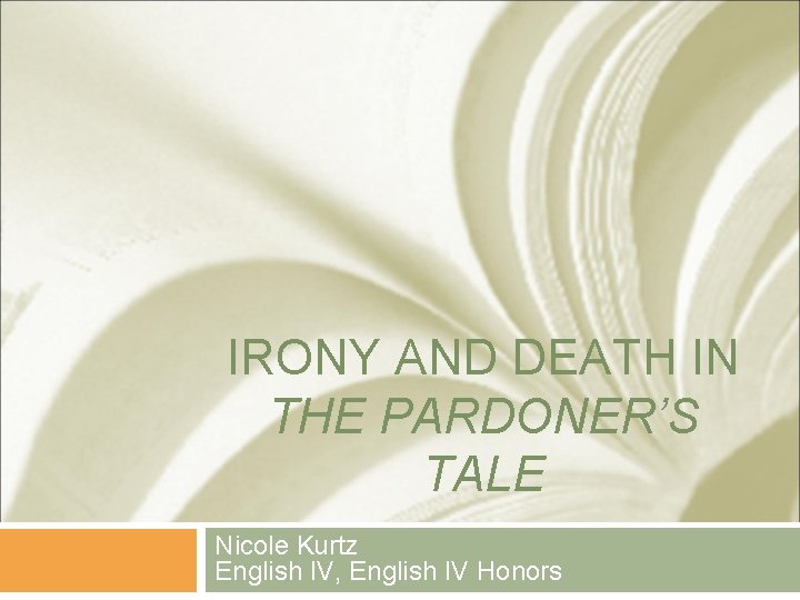 IRONY AND DEATH IN THE PARDONER’S TALE Nicole Kurtz English IV, English IV Honors