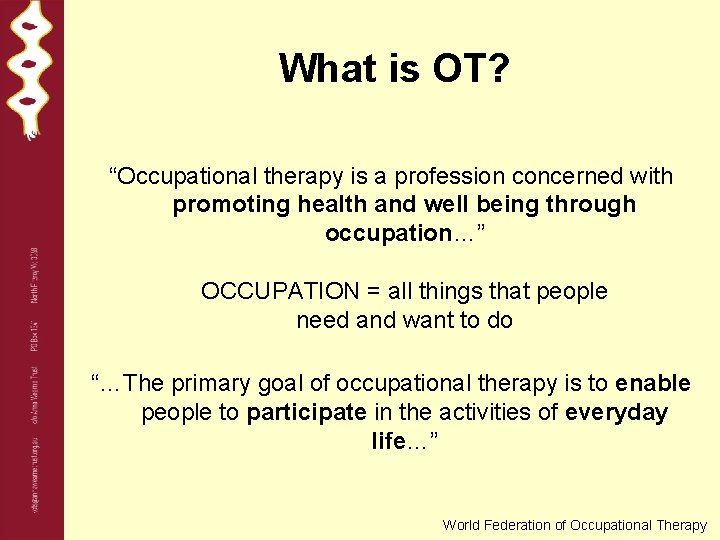 What is OT? “Occupational therapy is a profession concerned with promoting health and well