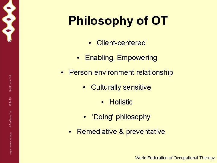 Philosophy of OT • Client-centered • Enabling, Empowering • Person-environment relationship • Culturally sensitive