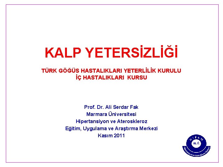 KALP YETERSİZLİĞİ TÜRK GÖĞÜS HASTALIKLARI YETERLİLİK KURULU İÇ HASTALIKLARI KURSU Prof. Dr. Ali Serdar