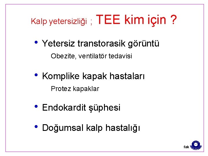 Kalp yetersizliği ; TEE kim için ? • Yetersiz transtorasik görüntü Obezite, ventilatör tedavisi