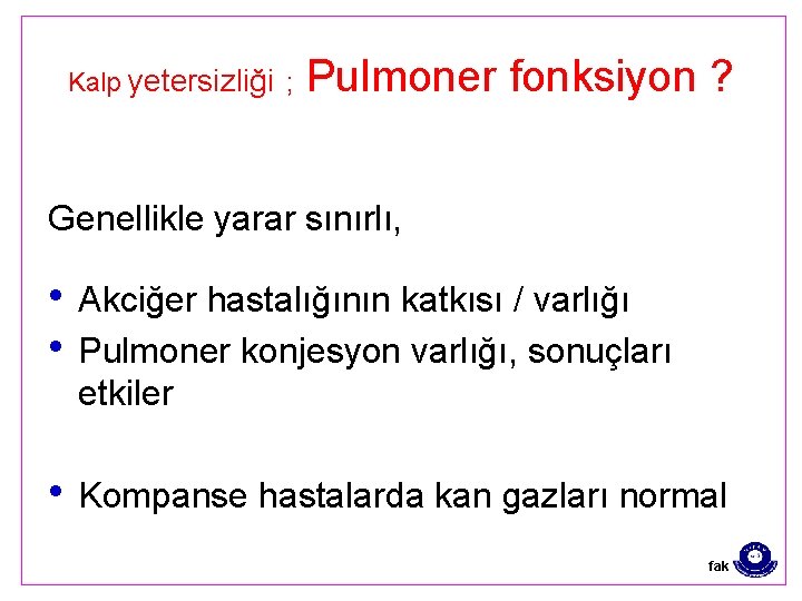 Kalp yetersizliği ; Pulmoner fonksiyon ? Genellikle yarar sınırlı, • Akciğer hastalığının katkısı /