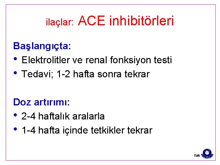 ilaçlar: ACE inhibitörleri Başlangıçta: • Elektrolitler ve renal fonksiyon testi • Tedavi; 1 -2