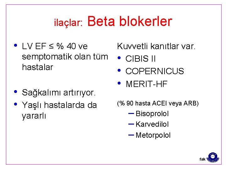 ilaçlar: Beta blokerler • LV EF ≤ % 40 ve semptomatik olan tüm hastalar