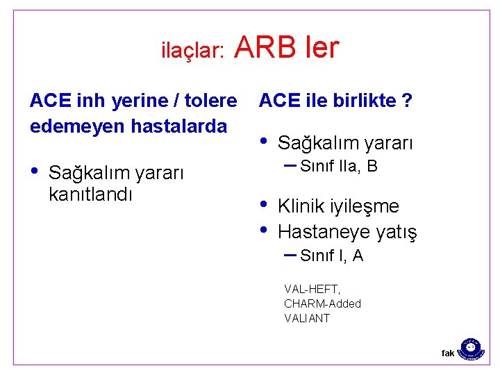 ilaçlar: ARB ler ACE inh yerine / tolere edemeyen hastalarda • Sağkalım yararı kanıtlandı