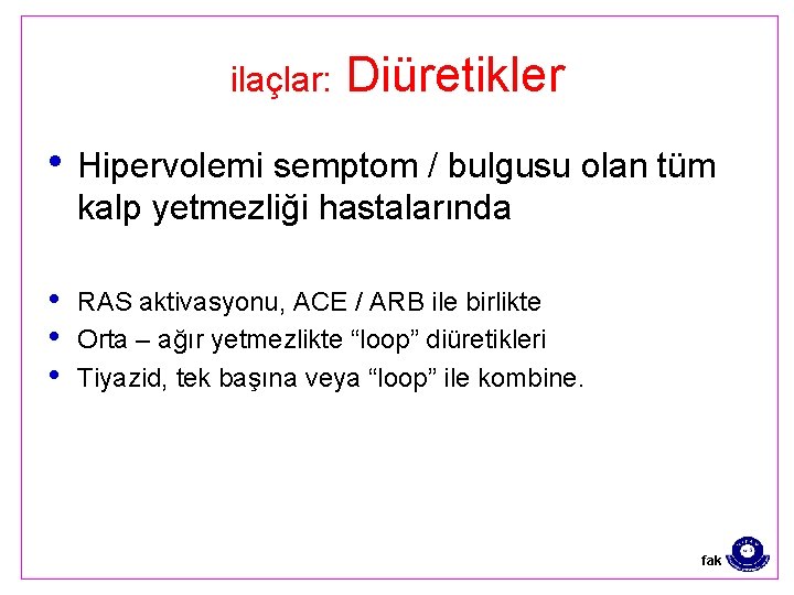 ilaçlar: Diüretikler • Hipervolemi semptom / bulgusu olan tüm kalp yetmezliği hastalarında • •