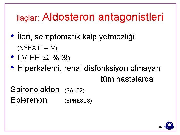 ilaçlar: Aldosteron antagonistleri • İleri, semptomatik kalp yetmezliği (NYHA III – IV) • LV