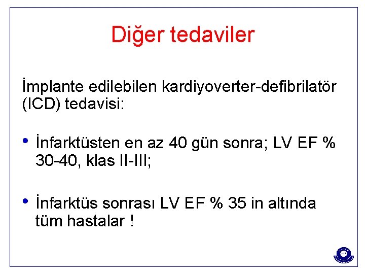 Diğer tedaviler İmplante edilebilen kardiyoverter-defibrilatör (ICD) tedavisi: • İnfarktüsten en az 40 gün sonra;