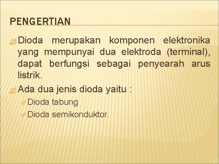 PENGERTIAN Dioda merupakan komponen elektronika yang mempunyai dua elektroda (terminal), dapat berfungsi sebagai penyearah