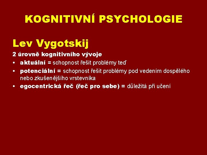 KOGNITIVNÍ PSYCHOLOGIE Lev Vygotskij (1934 – 1986) 2 úrovně kognitivního vývoje • aktuální =