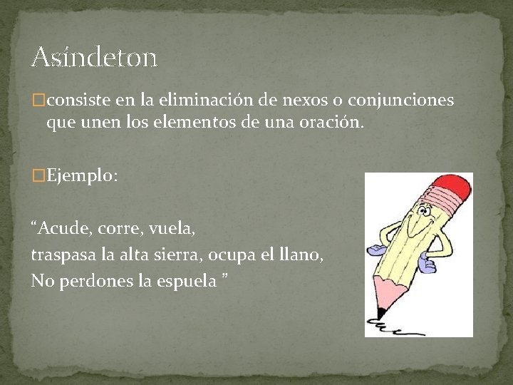 Asíndeton �consiste en la eliminación de nexos o conjunciones que unen los elementos de