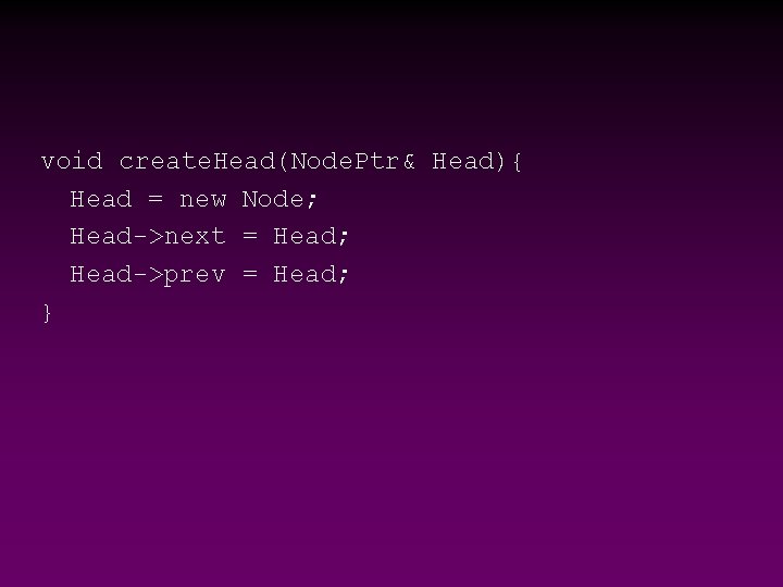 void create. Head(Node. Ptr& Head){ Head = new Node; Head->next = Head; Head->prev =