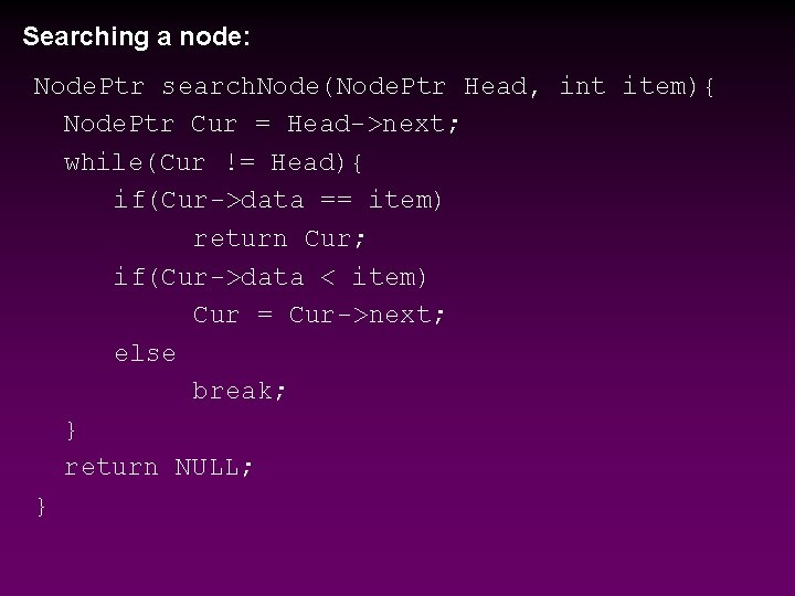 Searching a node: Node. Ptr search. Node(Node. Ptr Head, int item){ Node. Ptr Cur