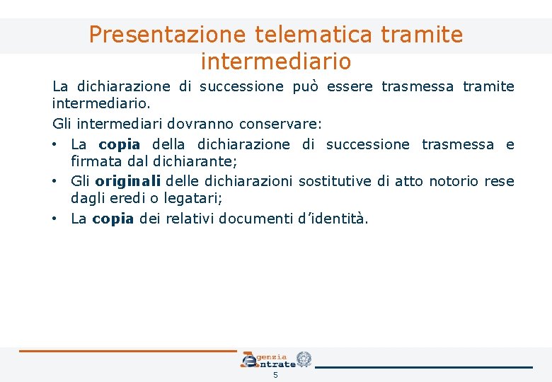 Presentazione telematica tramite intermediario La dichiarazione di successione può essere trasmessa tramite intermediario. Gli