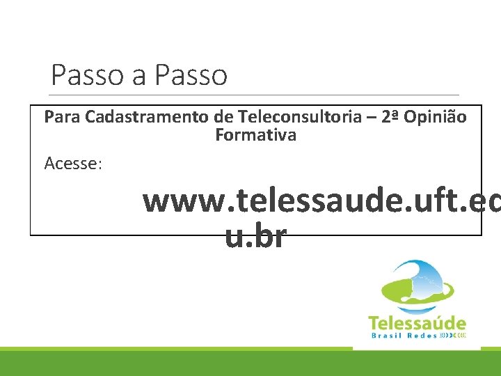 Passo a Passo Para Cadastramento de Teleconsultoria – 2ª Opinião Formativa Acesse: www. telessaude.