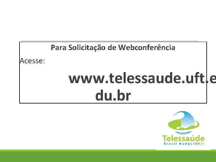 Para Solicitação de Webconferência Acesse: www. telessaude. uft. e du. br 