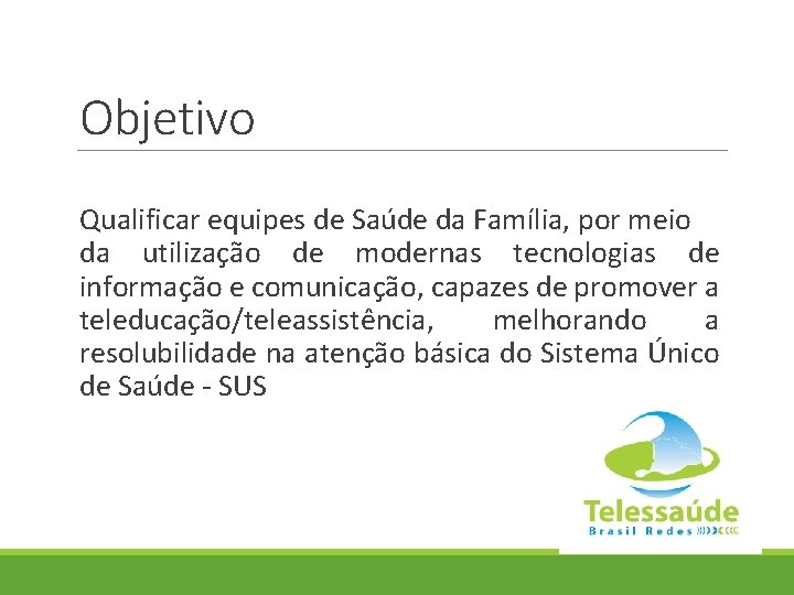 Objetivo Qualificar equipes de Saúde da Família, por meio da utilização de modernas tecnologias