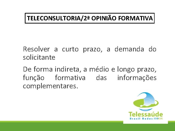 TELECONSULTORIA/2ª OPINIÃO FORMATIVA Resolver a curto prazo, a demanda do solicitante De forma indireta,