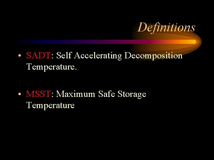Definitions • SADT: Self Accelerating Decomposition Temperature. • MSST: Maximum Safe Storage Temperature 