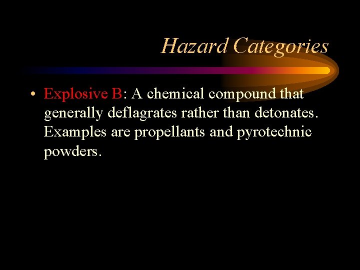 Hazard Categories • Explosive B: A chemical compound that generally deflagrates rather than detonates.