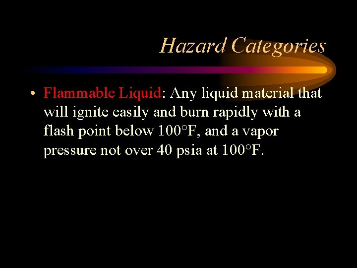 Hazard Categories • Flammable Liquid: Any liquid material that will ignite easily and burn