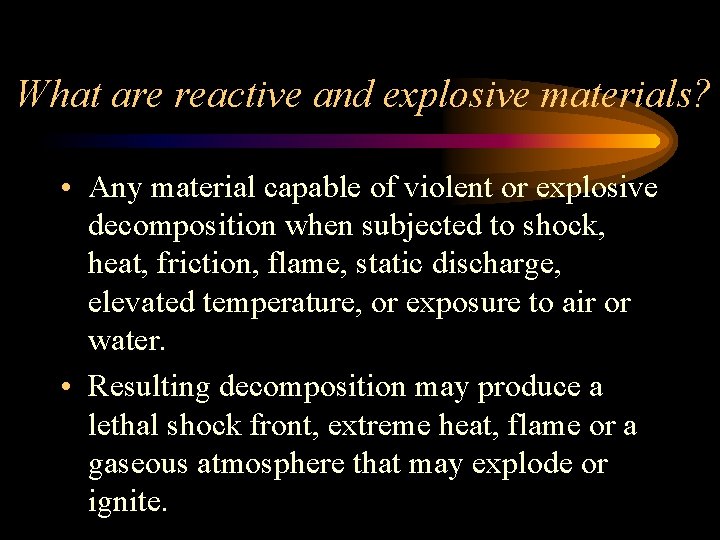 What are reactive and explosive materials? • Any material capable of violent or explosive