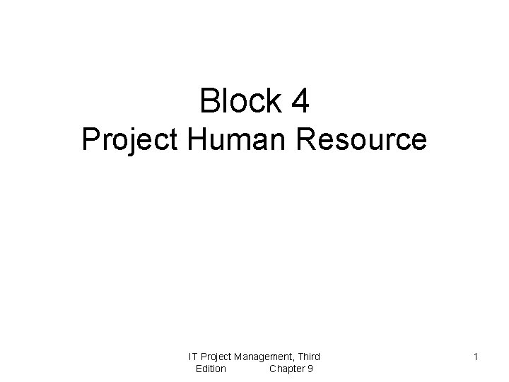 Block 4 Project Human Resource IT Project Management, Third Edition Chapter 9 1 