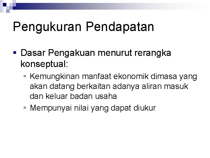 Pengukuran Pendapatan § Dasar Pengakuan menurut rerangka konseptual: § Kemungkinan manfaat ekonomik dimasa yang Pengukuran Pendapatan § Dasar Pengakuan menurut rerangka konseptual: § Kemungkinan manfaat ekonomik dimasa yang