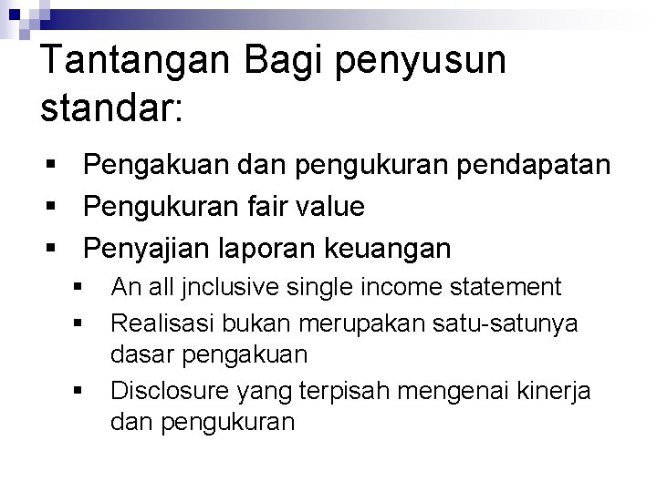 Tantangan Bagi penyusun standar: § Pengakuan dan pengukuran pendapatan § Pengukuran fair value § Tantangan Bagi penyusun standar: § Pengakuan dan pengukuran pendapatan § Pengukuran fair value §