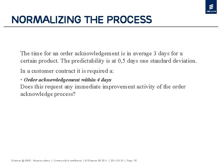 Normalizing the process The time for an order acknowledgement is in average 3 days