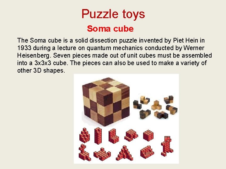 Puzzle toys Soma cube The Soma cube is a solid dissection puzzle invented by