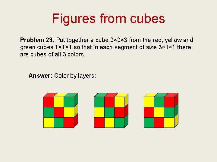 Figures from cubes Problem 23: Put together a cube 3× 3× 3 from the