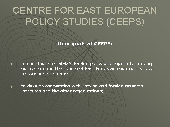 CENTRE FOR EAST EUROPEAN POLICY STUDIES (CEEPS) Main goals of CEEPS: u u to