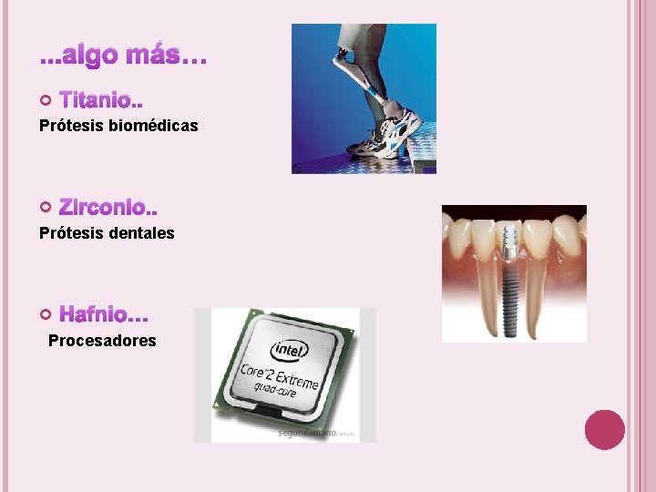 . . . algo más… Titanio. . Prótesis biomédicas Zirconio. . Prótesis dentales Hafnio…