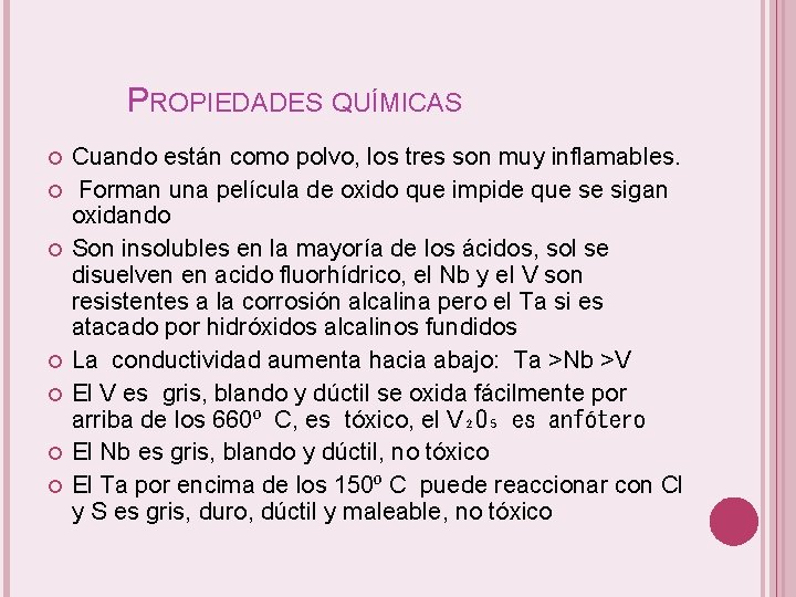 PROPIEDADES QUÍMICAS Cuando están como polvo, los tres son muy inflamables. Forman una película