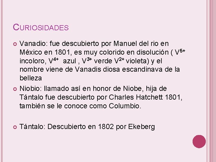 CURIOSIDADES Vanadio: fue descubierto por Manuel del rio en México en 1801, es muy