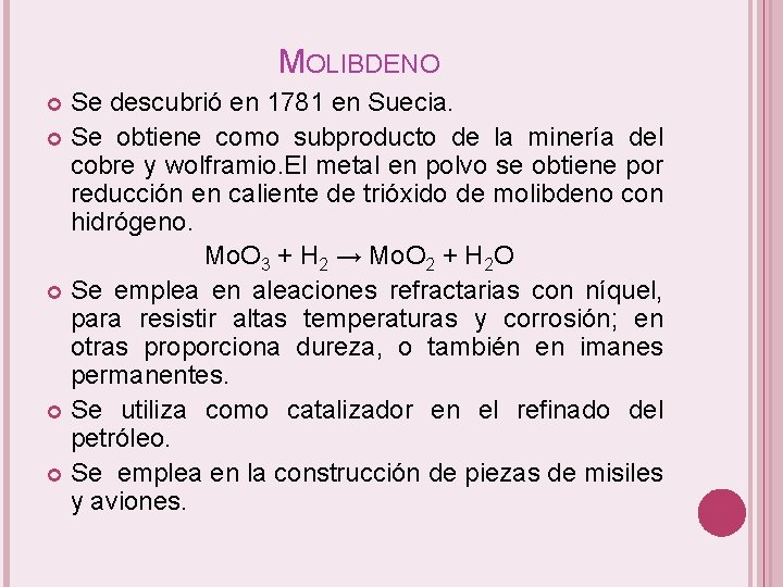 MOLIBDENO Se descubrió en 1781 en Suecia. Se obtiene como subproducto de la minería