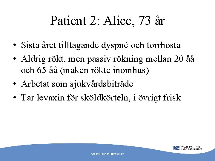 Patient 2: Alice, 73 år • Sista året tilltagande dyspné och torrhosta • Aldrig