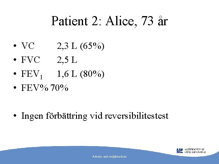 Patient 2: Alice, 73 år • • VC 2, 3 L (65%) FVC 2,
