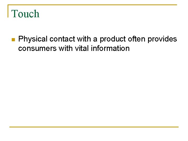 Touch n Physical contact with a product often provides consumers with vital information 