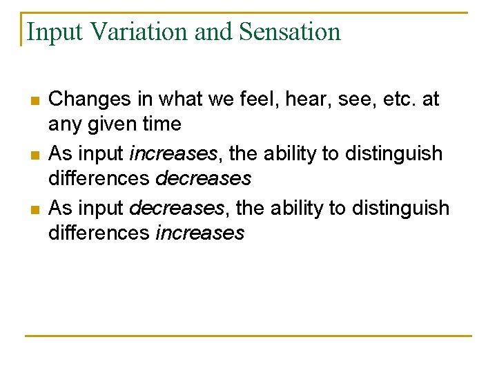 Input Variation and Sensation n Changes in what we feel, hear, see, etc. at