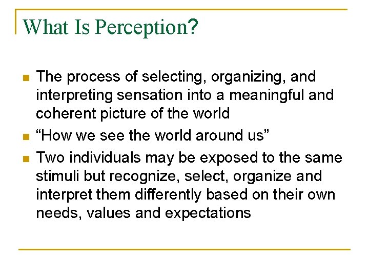 What Is Perception? n n n The process of selecting, organizing, and interpreting sensation