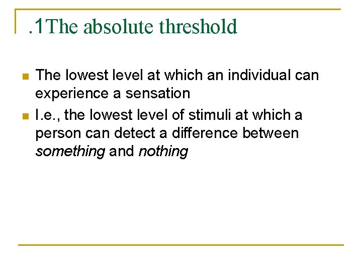 . 1 The absolute threshold n n The lowest level at which an individual