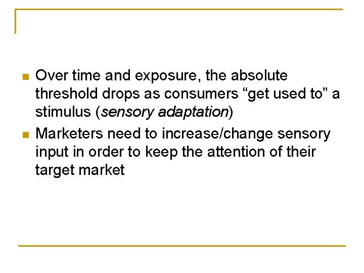 n n Over time and exposure, the absolute threshold drops as consumers “get used