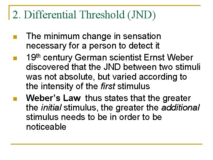 2. Differential Threshold (JND) n n n The minimum change in sensation necessary for