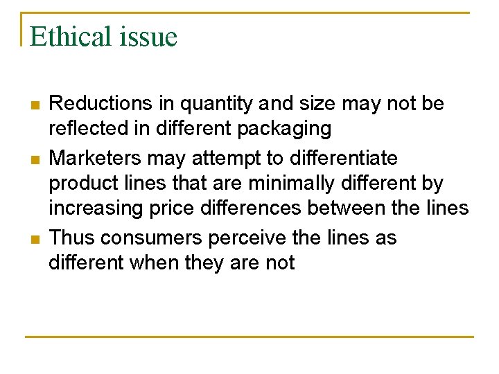 Ethical issue n n n Reductions in quantity and size may not be reflected