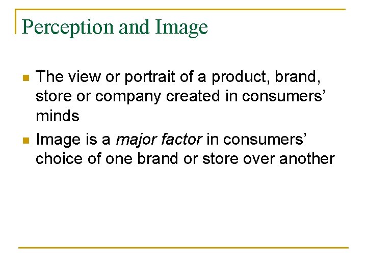 Perception and Image n n The view or portrait of a product, brand, store