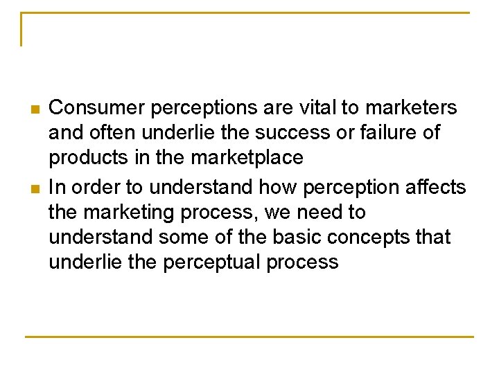 n n Consumer perceptions are vital to marketers and often underlie the success or