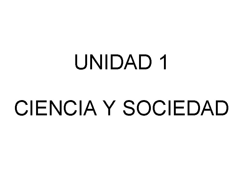 UNIDAD 1 CIENCIA Y SOCIEDAD 